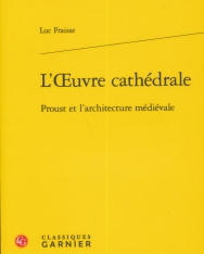 Luc Fraisse: L'oeuvre cathédrale - Proust et l'architecture médiévale
