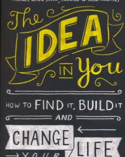 Martin Amor and Alex Pellew: The Idea in You: How to Find It, Build It, and Change Your Life