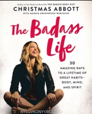Christmas Abbott: The Badass Life: 30 Amazing Days to a Lifetime of Great Habits - Body, Mind, and Spirit