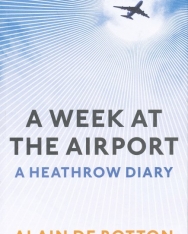 Alain De Botton: A Week at the Airport - A Heathrow Diary