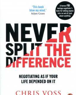 Chris Voss: Never Split the Difference - Negotiating as if Your Life Depended on It
