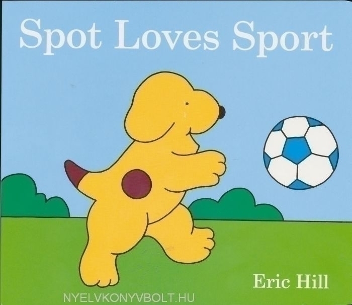 He love sport. Eric Hill. Hill Eric "spot Loves Nursery". Spot Loves his friends. Sport books for Kids.